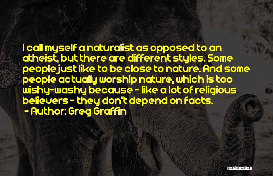 Greg Graffin Quotes: I Call Myself A Naturalist As Opposed To An Atheist, But There Are Different Styles. Some People Just Like To