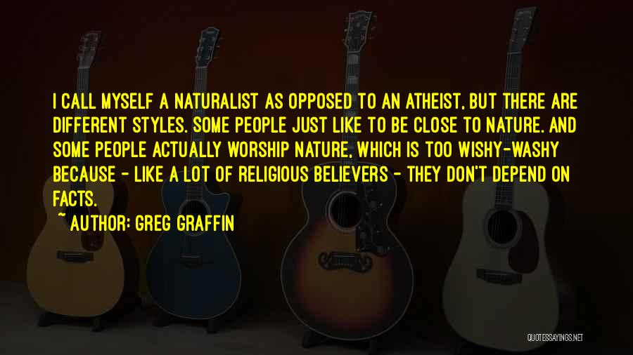 Greg Graffin Quotes: I Call Myself A Naturalist As Opposed To An Atheist, But There Are Different Styles. Some People Just Like To