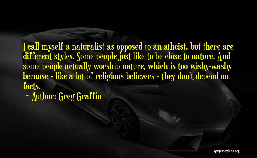 Greg Graffin Quotes: I Call Myself A Naturalist As Opposed To An Atheist, But There Are Different Styles. Some People Just Like To