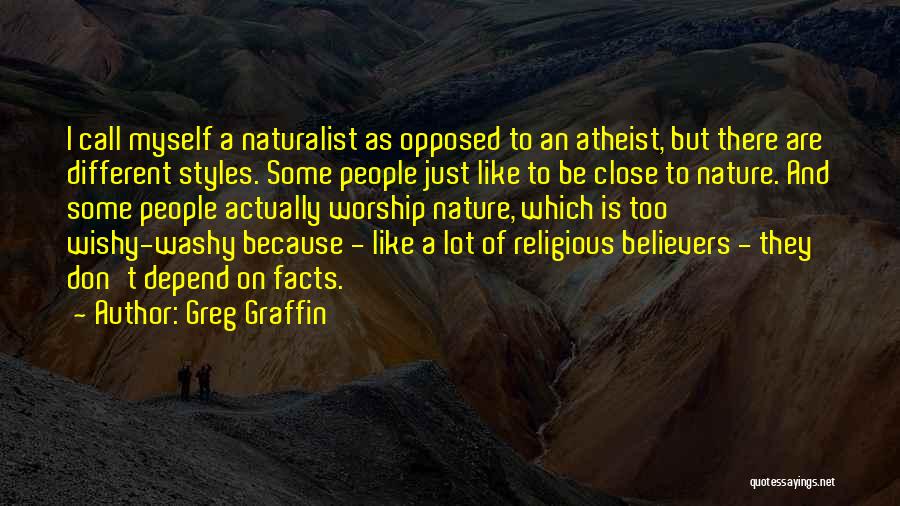 Greg Graffin Quotes: I Call Myself A Naturalist As Opposed To An Atheist, But There Are Different Styles. Some People Just Like To