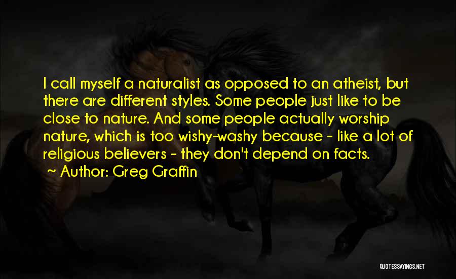 Greg Graffin Quotes: I Call Myself A Naturalist As Opposed To An Atheist, But There Are Different Styles. Some People Just Like To