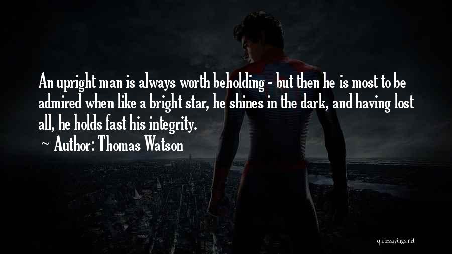 Thomas Watson Quotes: An Upright Man Is Always Worth Beholding - But Then He Is Most To Be Admired When Like A Bright