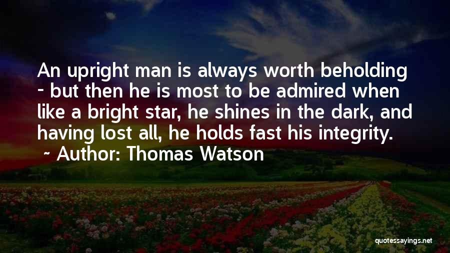 Thomas Watson Quotes: An Upright Man Is Always Worth Beholding - But Then He Is Most To Be Admired When Like A Bright