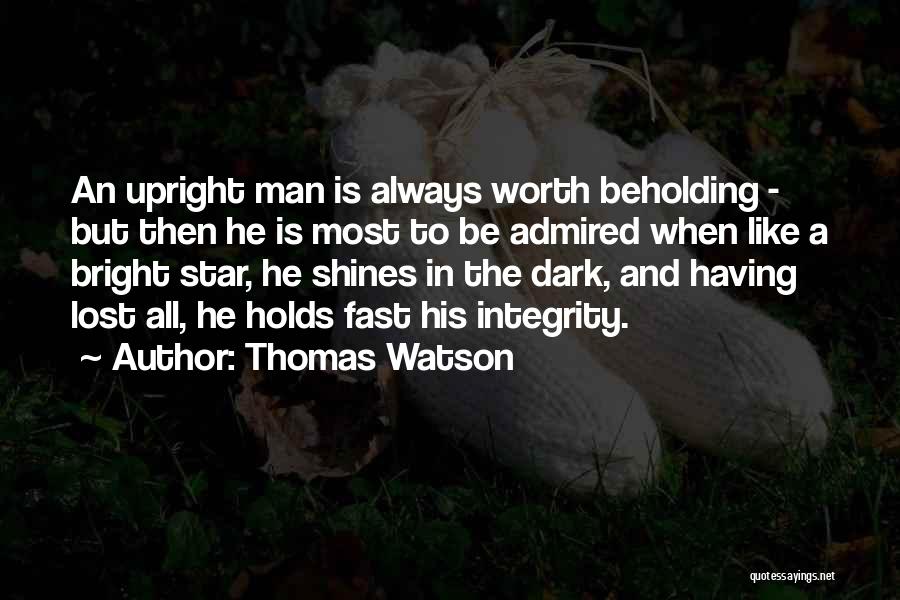 Thomas Watson Quotes: An Upright Man Is Always Worth Beholding - But Then He Is Most To Be Admired When Like A Bright