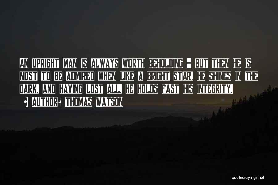 Thomas Watson Quotes: An Upright Man Is Always Worth Beholding - But Then He Is Most To Be Admired When Like A Bright