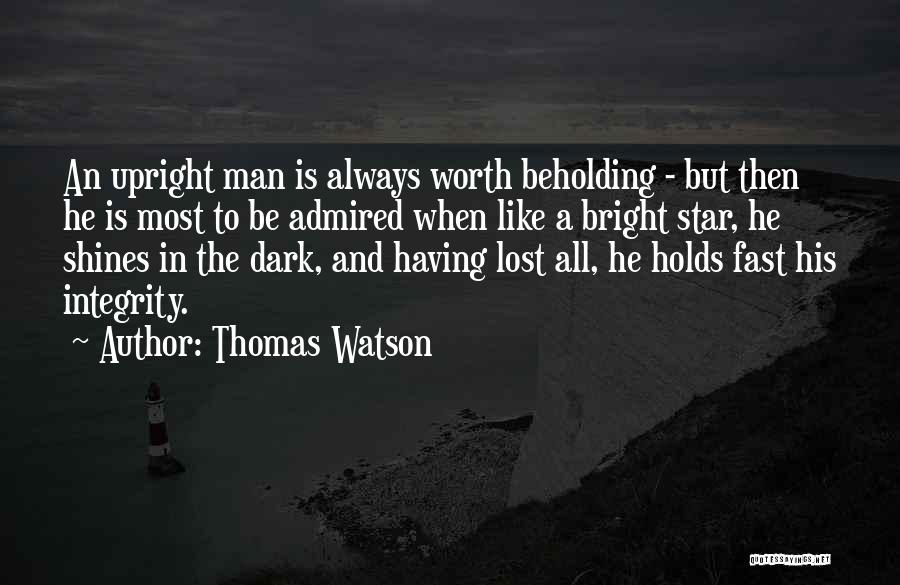 Thomas Watson Quotes: An Upright Man Is Always Worth Beholding - But Then He Is Most To Be Admired When Like A Bright