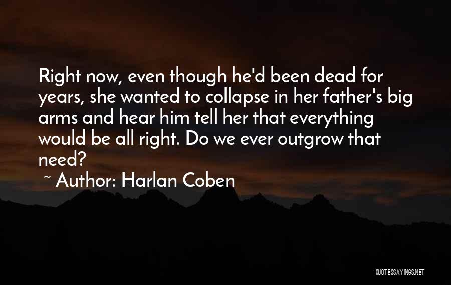 Harlan Coben Quotes: Right Now, Even Though He'd Been Dead For Years, She Wanted To Collapse In Her Father's Big Arms And Hear