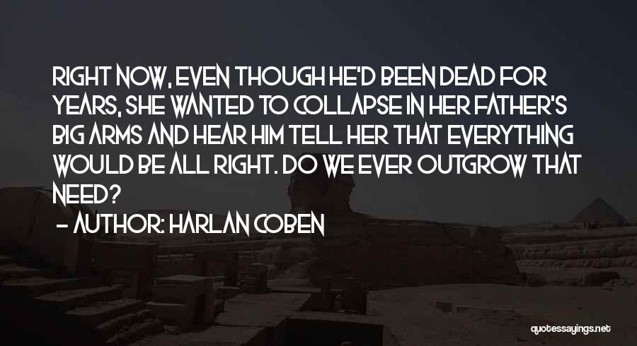 Harlan Coben Quotes: Right Now, Even Though He'd Been Dead For Years, She Wanted To Collapse In Her Father's Big Arms And Hear