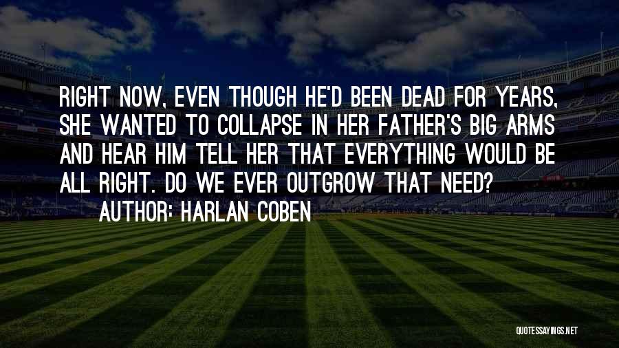 Harlan Coben Quotes: Right Now, Even Though He'd Been Dead For Years, She Wanted To Collapse In Her Father's Big Arms And Hear