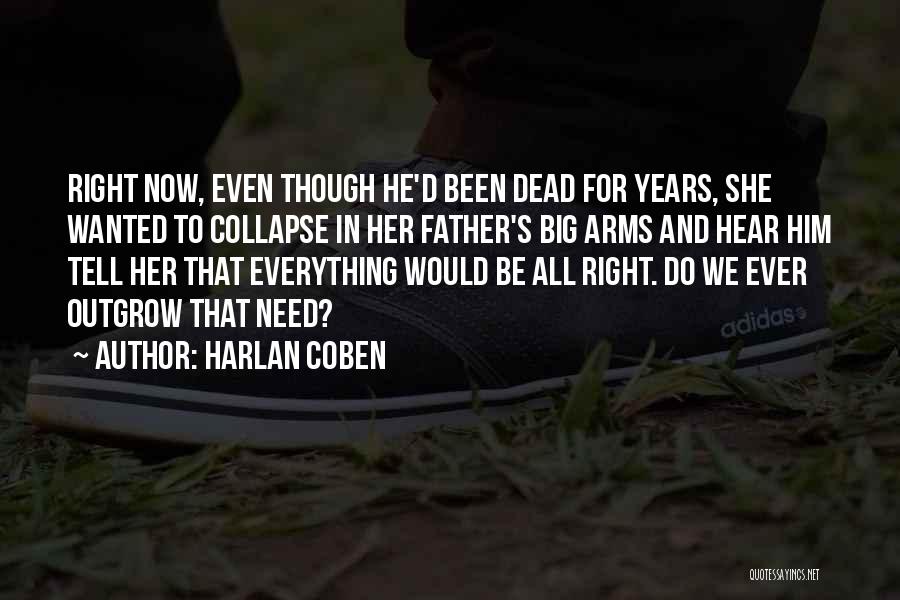 Harlan Coben Quotes: Right Now, Even Though He'd Been Dead For Years, She Wanted To Collapse In Her Father's Big Arms And Hear