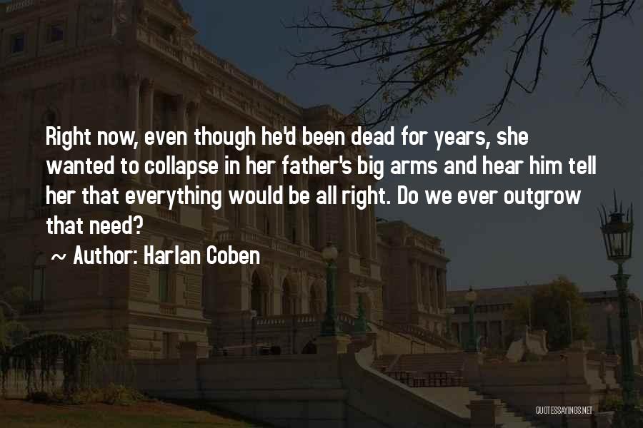 Harlan Coben Quotes: Right Now, Even Though He'd Been Dead For Years, She Wanted To Collapse In Her Father's Big Arms And Hear