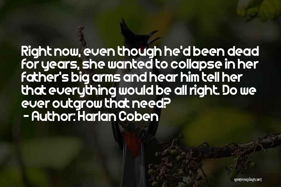 Harlan Coben Quotes: Right Now, Even Though He'd Been Dead For Years, She Wanted To Collapse In Her Father's Big Arms And Hear