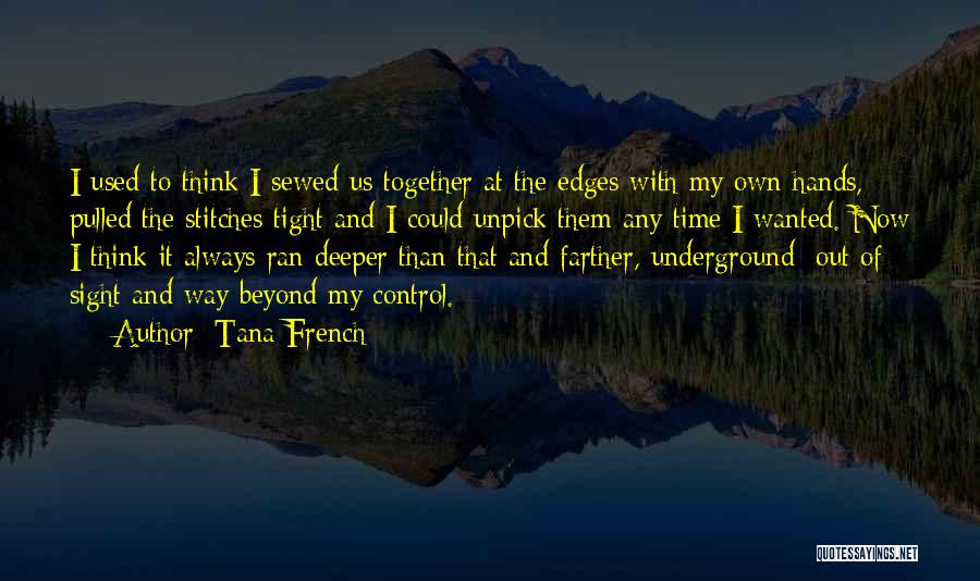 Tana French Quotes: I Used To Think I Sewed Us Together At The Edges With My Own Hands, Pulled The Stitches Tight And