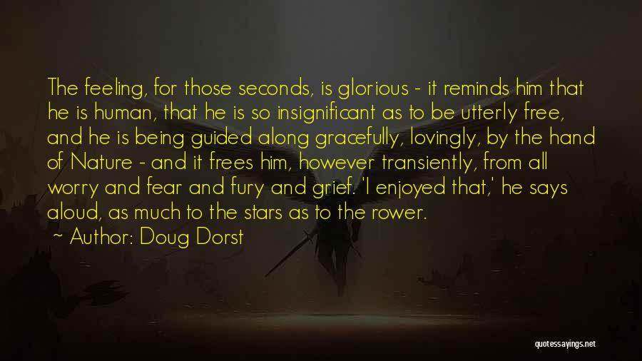 Doug Dorst Quotes: The Feeling, For Those Seconds, Is Glorious - It Reminds Him That He Is Human, That He Is So Insignificant