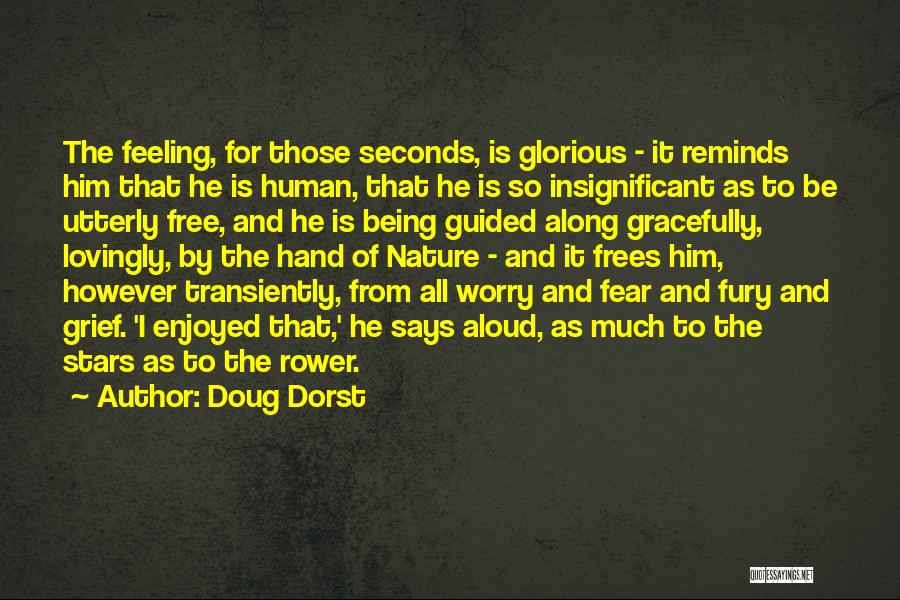 Doug Dorst Quotes: The Feeling, For Those Seconds, Is Glorious - It Reminds Him That He Is Human, That He Is So Insignificant