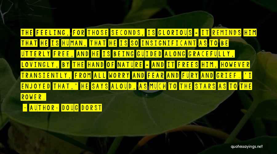 Doug Dorst Quotes: The Feeling, For Those Seconds, Is Glorious - It Reminds Him That He Is Human, That He Is So Insignificant