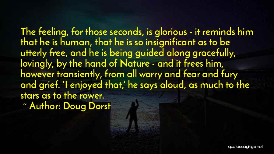 Doug Dorst Quotes: The Feeling, For Those Seconds, Is Glorious - It Reminds Him That He Is Human, That He Is So Insignificant