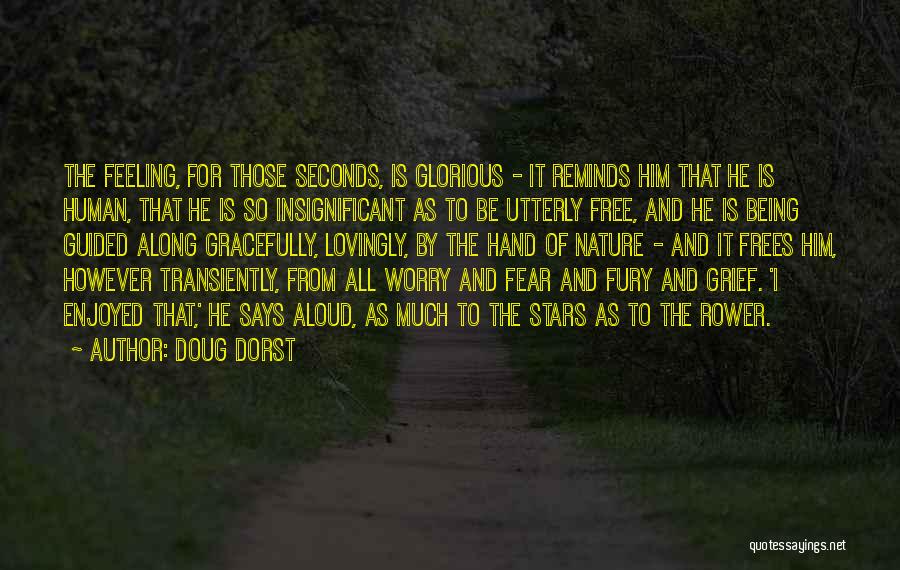 Doug Dorst Quotes: The Feeling, For Those Seconds, Is Glorious - It Reminds Him That He Is Human, That He Is So Insignificant