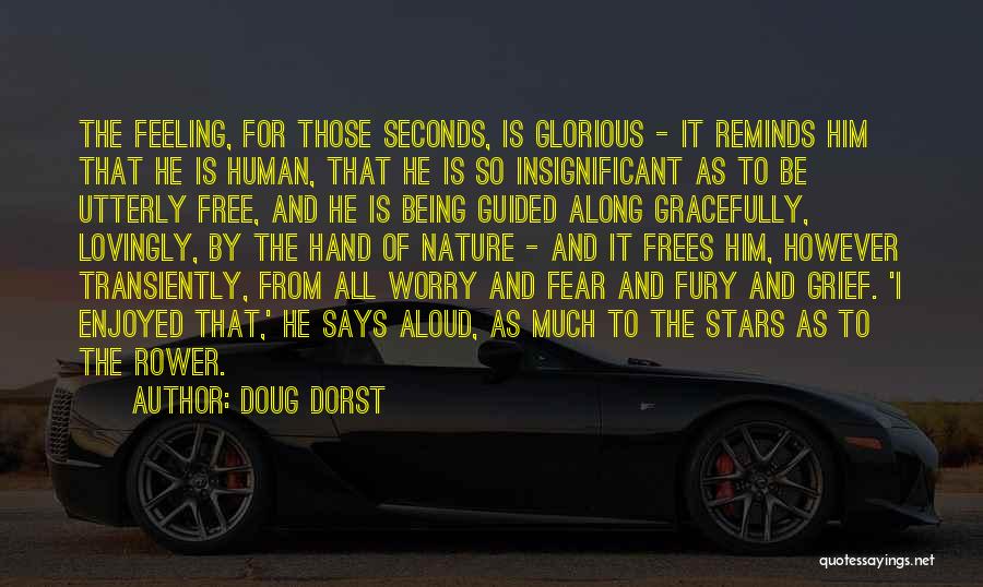 Doug Dorst Quotes: The Feeling, For Those Seconds, Is Glorious - It Reminds Him That He Is Human, That He Is So Insignificant