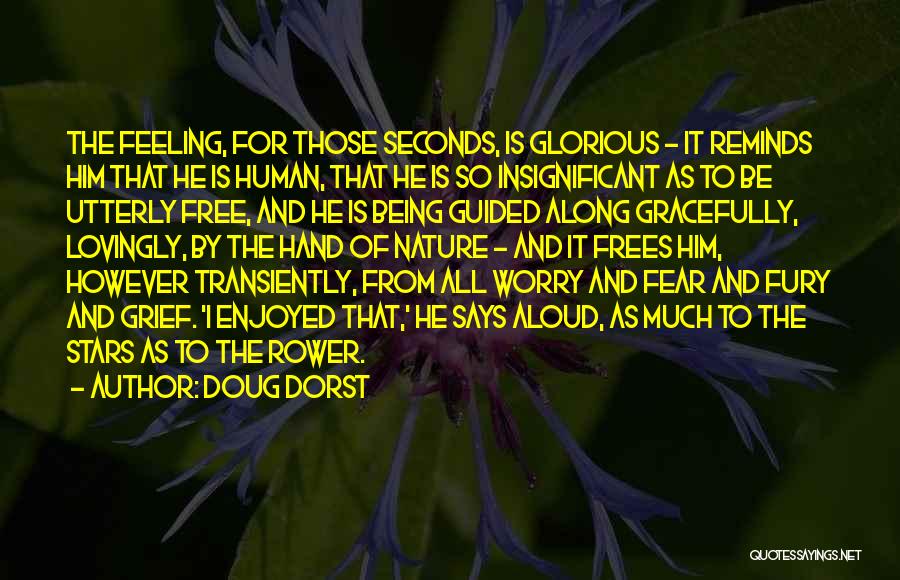 Doug Dorst Quotes: The Feeling, For Those Seconds, Is Glorious - It Reminds Him That He Is Human, That He Is So Insignificant