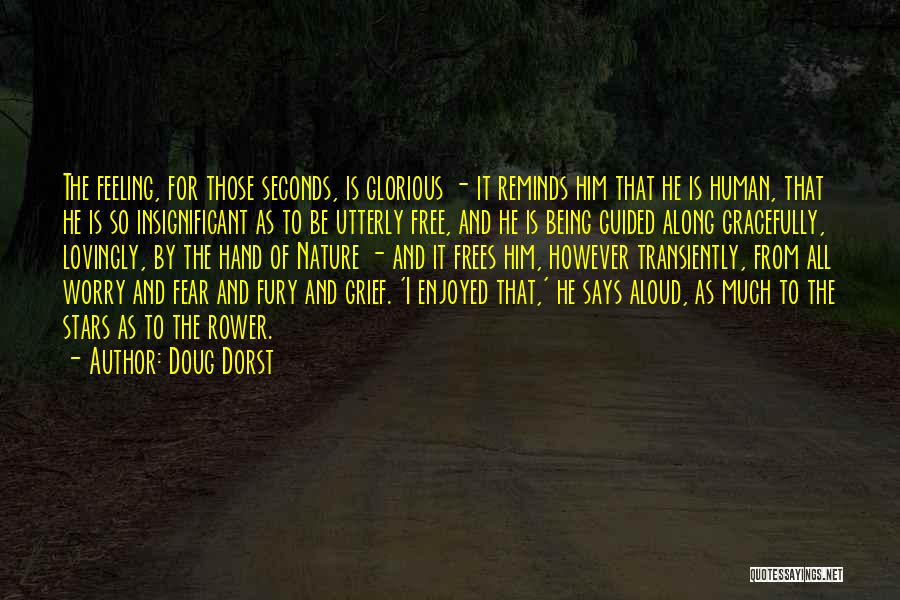 Doug Dorst Quotes: The Feeling, For Those Seconds, Is Glorious - It Reminds Him That He Is Human, That He Is So Insignificant