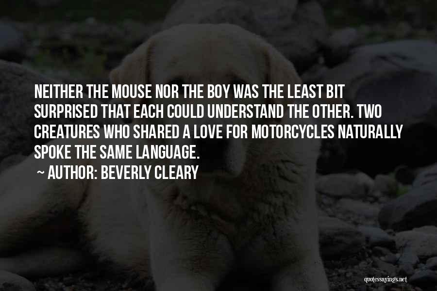 Beverly Cleary Quotes: Neither The Mouse Nor The Boy Was The Least Bit Surprised That Each Could Understand The Other. Two Creatures Who