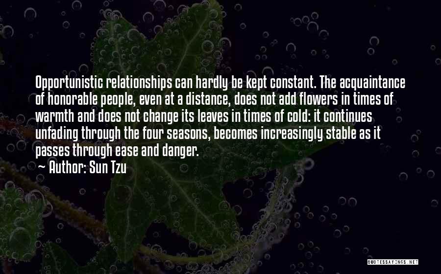 Sun Tzu Quotes: Opportunistic Relationships Can Hardly Be Kept Constant. The Acquaintance Of Honorable People, Even At A Distance, Does Not Add Flowers