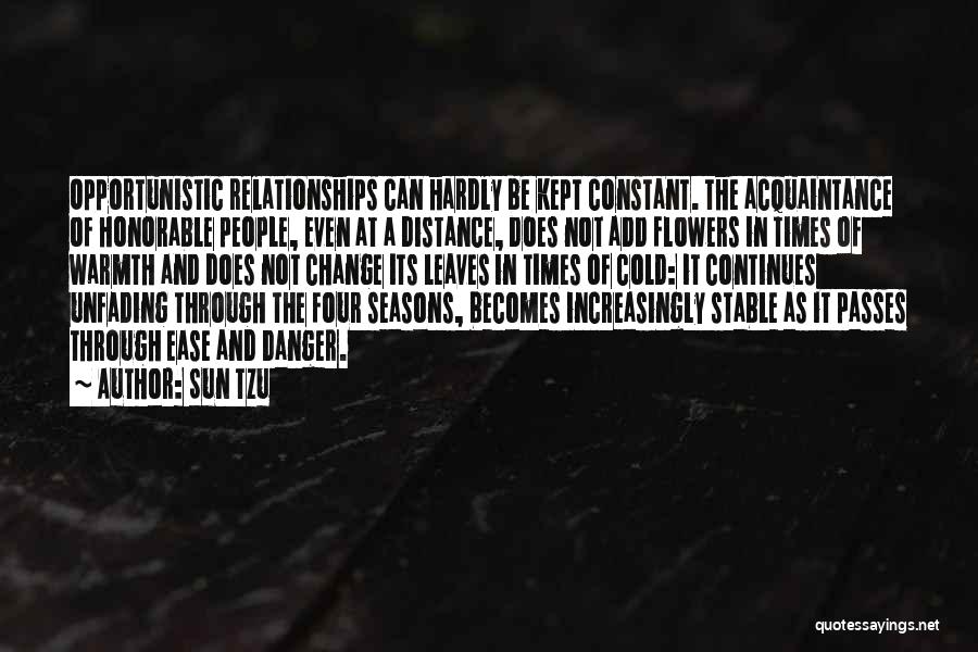 Sun Tzu Quotes: Opportunistic Relationships Can Hardly Be Kept Constant. The Acquaintance Of Honorable People, Even At A Distance, Does Not Add Flowers