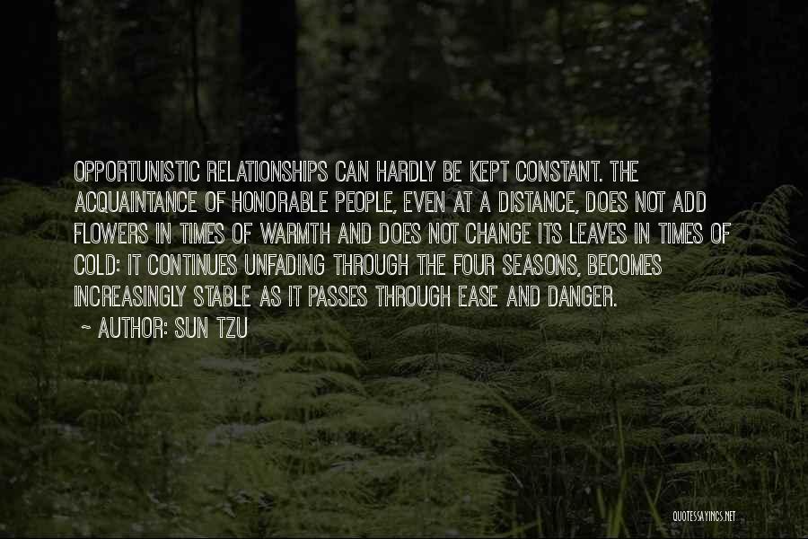 Sun Tzu Quotes: Opportunistic Relationships Can Hardly Be Kept Constant. The Acquaintance Of Honorable People, Even At A Distance, Does Not Add Flowers