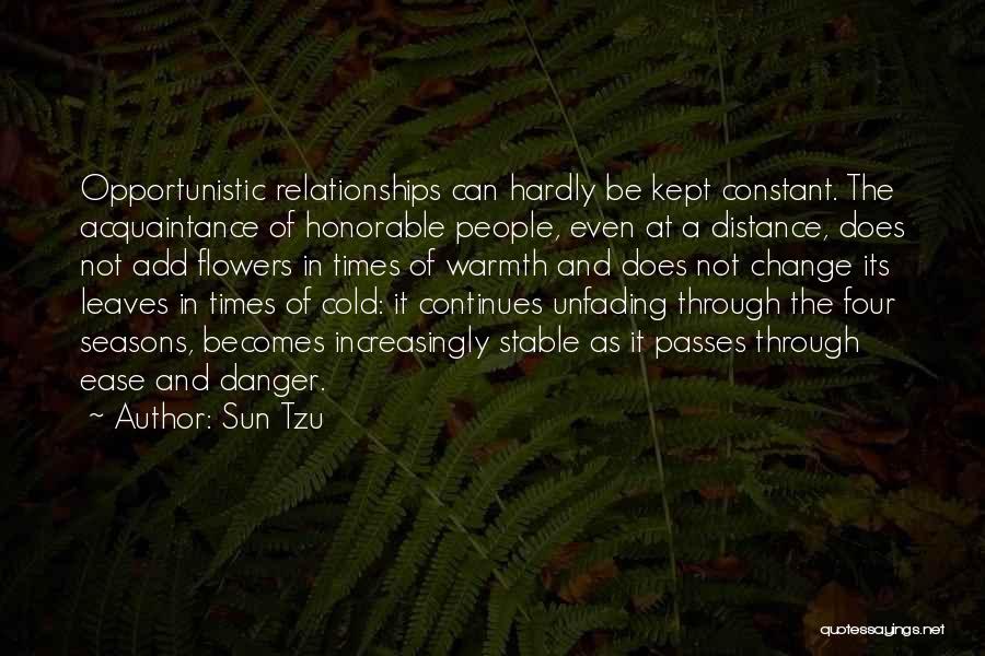 Sun Tzu Quotes: Opportunistic Relationships Can Hardly Be Kept Constant. The Acquaintance Of Honorable People, Even At A Distance, Does Not Add Flowers