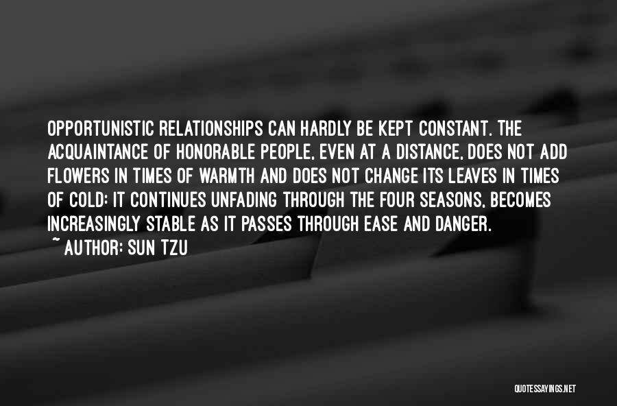 Sun Tzu Quotes: Opportunistic Relationships Can Hardly Be Kept Constant. The Acquaintance Of Honorable People, Even At A Distance, Does Not Add Flowers