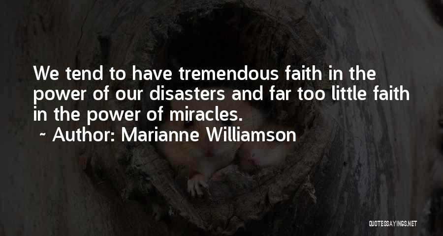 Marianne Williamson Quotes: We Tend To Have Tremendous Faith In The Power Of Our Disasters And Far Too Little Faith In The Power