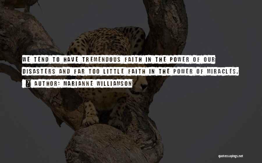Marianne Williamson Quotes: We Tend To Have Tremendous Faith In The Power Of Our Disasters And Far Too Little Faith In The Power