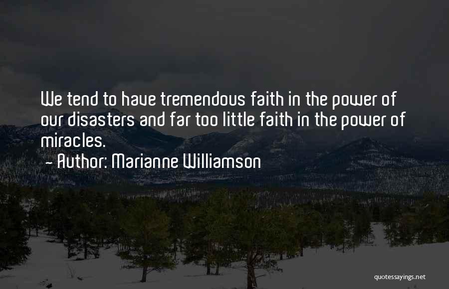 Marianne Williamson Quotes: We Tend To Have Tremendous Faith In The Power Of Our Disasters And Far Too Little Faith In The Power