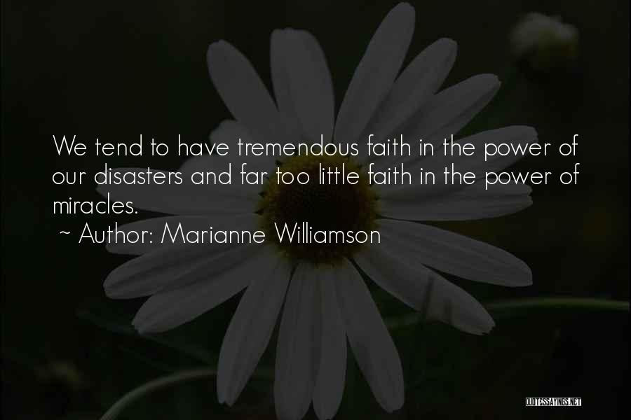 Marianne Williamson Quotes: We Tend To Have Tremendous Faith In The Power Of Our Disasters And Far Too Little Faith In The Power