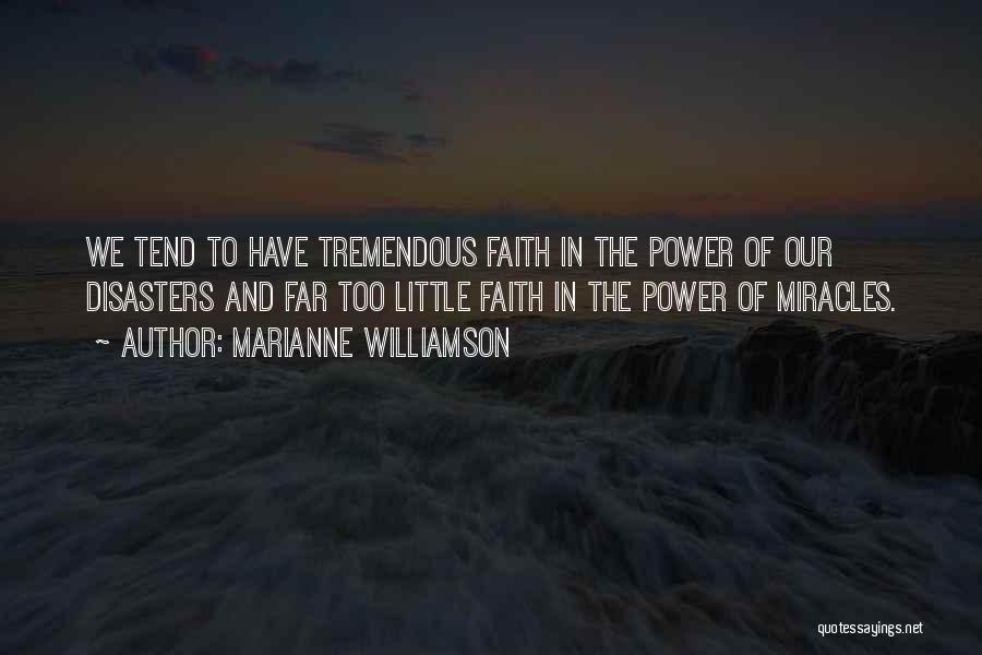 Marianne Williamson Quotes: We Tend To Have Tremendous Faith In The Power Of Our Disasters And Far Too Little Faith In The Power