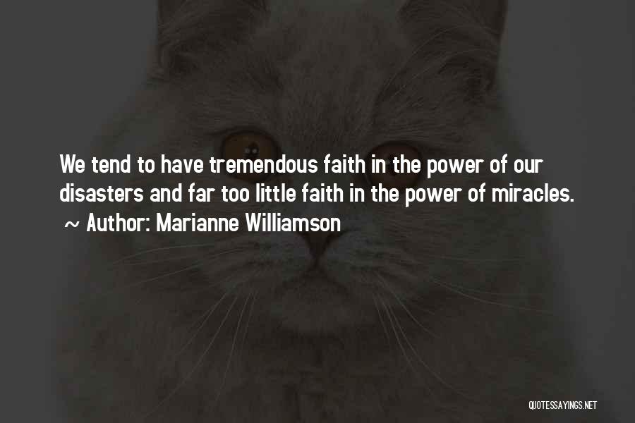 Marianne Williamson Quotes: We Tend To Have Tremendous Faith In The Power Of Our Disasters And Far Too Little Faith In The Power