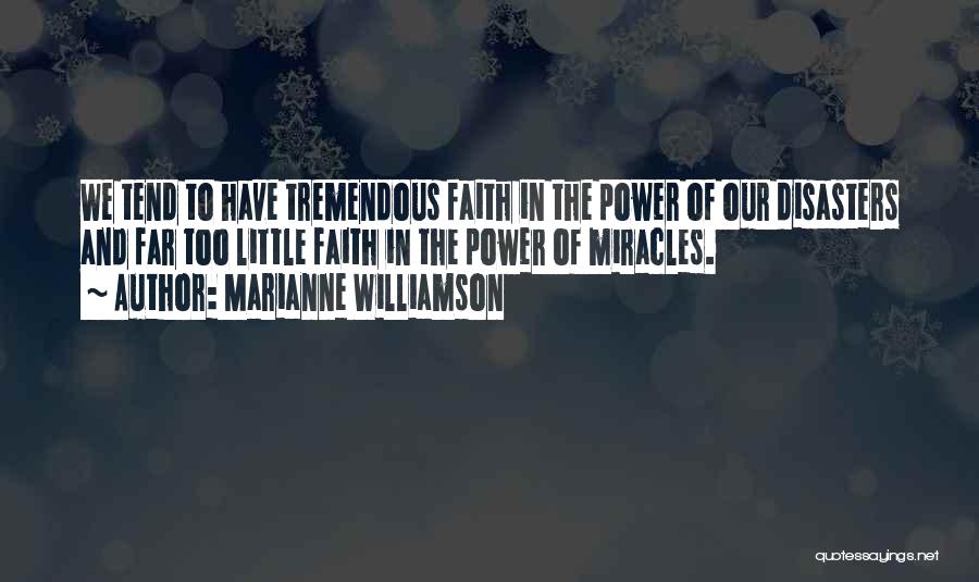 Marianne Williamson Quotes: We Tend To Have Tremendous Faith In The Power Of Our Disasters And Far Too Little Faith In The Power