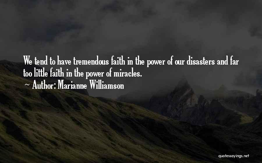 Marianne Williamson Quotes: We Tend To Have Tremendous Faith In The Power Of Our Disasters And Far Too Little Faith In The Power