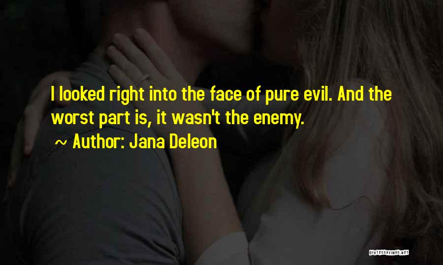Jana Deleon Quotes: I Looked Right Into The Face Of Pure Evil. And The Worst Part Is, It Wasn't The Enemy.