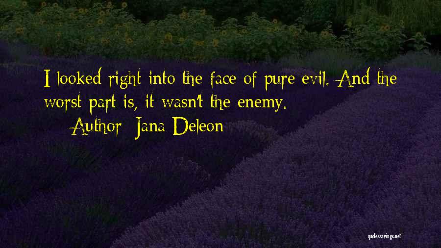 Jana Deleon Quotes: I Looked Right Into The Face Of Pure Evil. And The Worst Part Is, It Wasn't The Enemy.