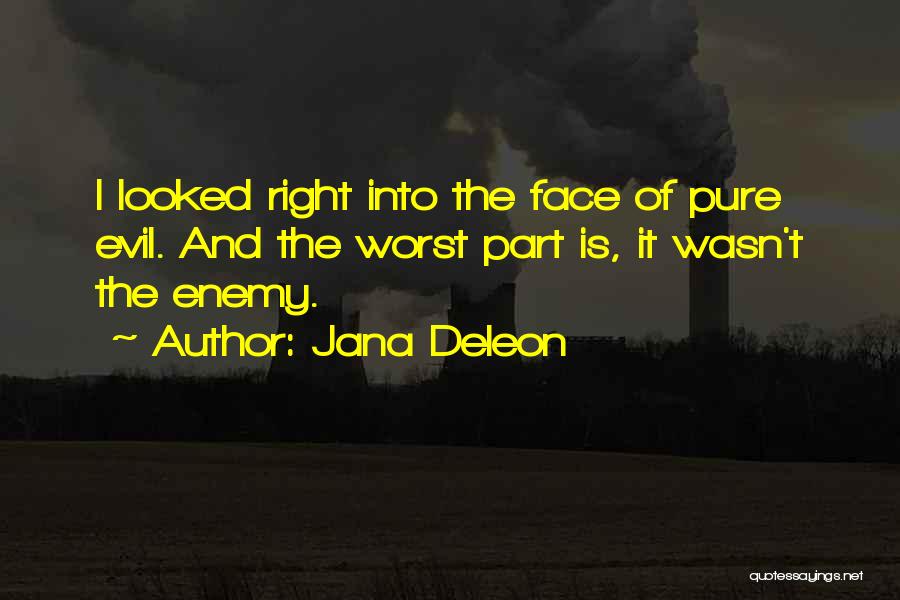 Jana Deleon Quotes: I Looked Right Into The Face Of Pure Evil. And The Worst Part Is, It Wasn't The Enemy.