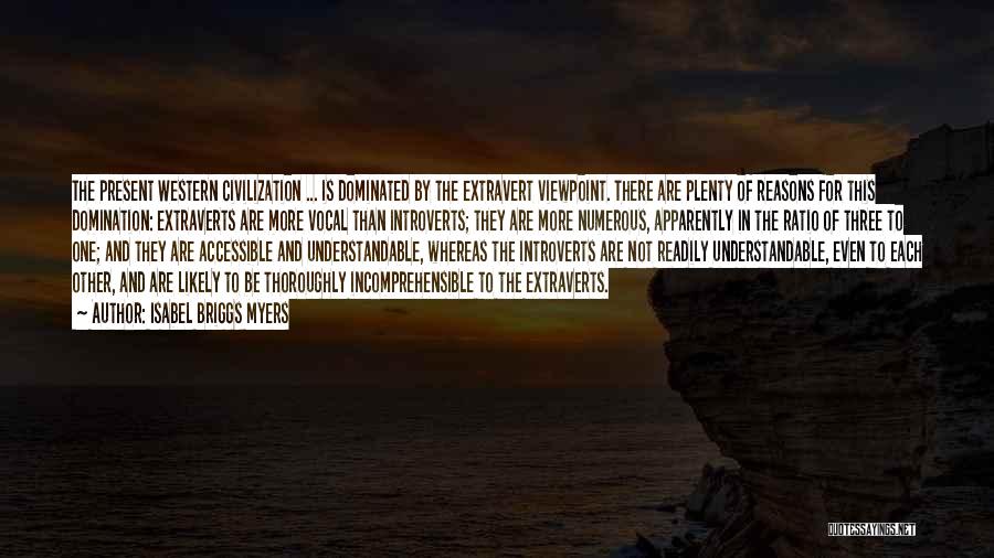 Isabel Briggs Myers Quotes: The Present Western Civilization ... Is Dominated By The Extravert Viewpoint. There Are Plenty Of Reasons For This Domination: Extraverts