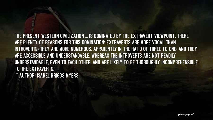 Isabel Briggs Myers Quotes: The Present Western Civilization ... Is Dominated By The Extravert Viewpoint. There Are Plenty Of Reasons For This Domination: Extraverts