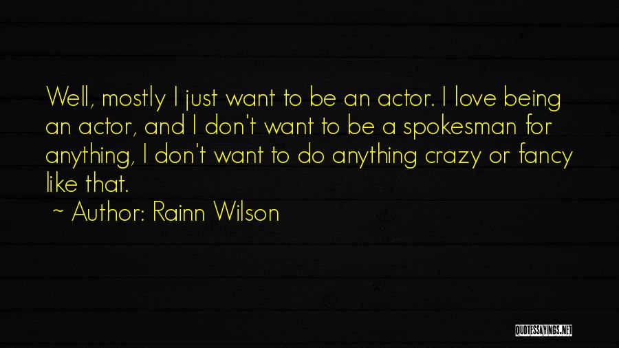 Rainn Wilson Quotes: Well, Mostly I Just Want To Be An Actor. I Love Being An Actor, And I Don't Want To Be