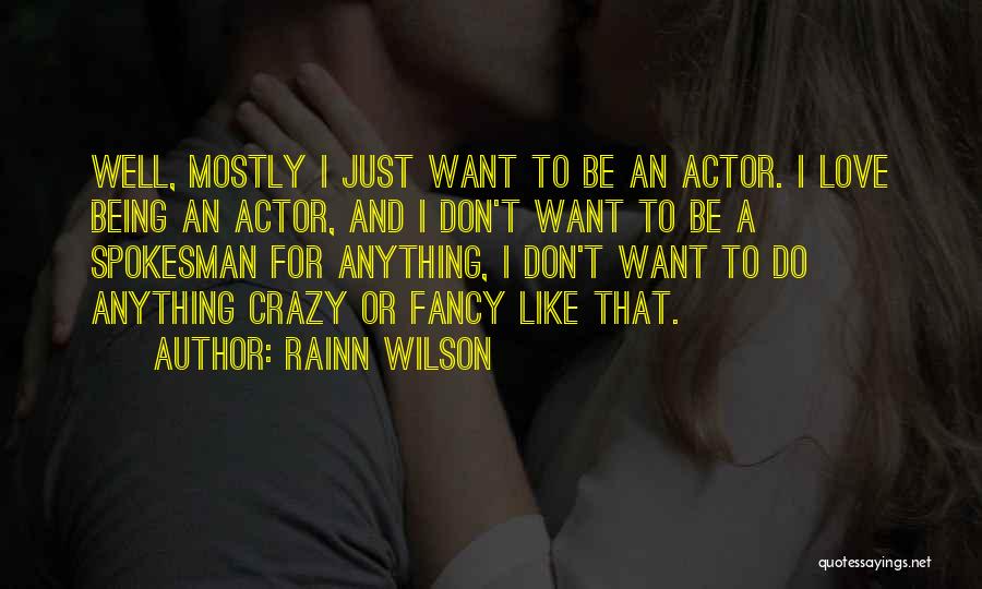 Rainn Wilson Quotes: Well, Mostly I Just Want To Be An Actor. I Love Being An Actor, And I Don't Want To Be
