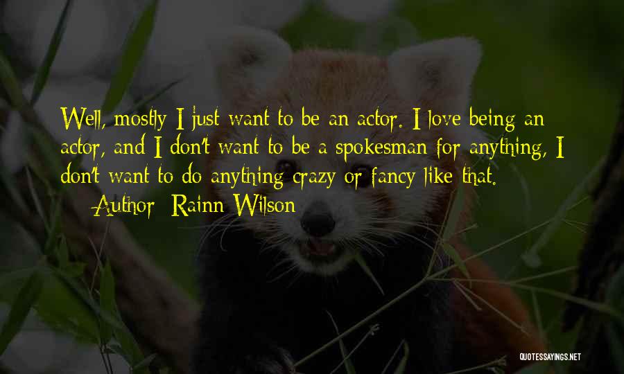 Rainn Wilson Quotes: Well, Mostly I Just Want To Be An Actor. I Love Being An Actor, And I Don't Want To Be