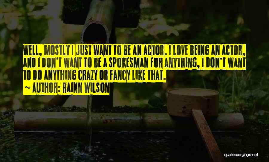 Rainn Wilson Quotes: Well, Mostly I Just Want To Be An Actor. I Love Being An Actor, And I Don't Want To Be