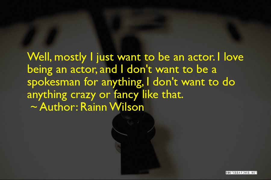 Rainn Wilson Quotes: Well, Mostly I Just Want To Be An Actor. I Love Being An Actor, And I Don't Want To Be
