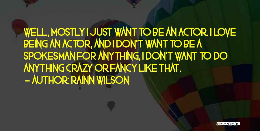 Rainn Wilson Quotes: Well, Mostly I Just Want To Be An Actor. I Love Being An Actor, And I Don't Want To Be